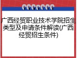 广西经贸职业技术学院招生类型及申请条件解读(广西经贸招生条件)