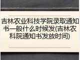吉林农业科技学院录取通知书一般什么时候发(吉林农科院通知书发放时间)