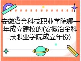 安徽冶金科技职业学院哪一年成立建校的(安徽冶金科技职业学院成立年份)