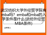 武汉纺织大学外经贸学院有mba吗？emba和mba的入学条件是什么(武纺外经贸MBA条件)