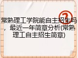 常熟理工学院能自主招生吗，最近一年简章分析(常熟理工自主招生简章)