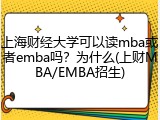 上海财经大学可以读mba或者emba吗？为什么(上财MBA/EMBA招生)