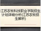 江苏农牧科技职业学院招生计划详细分析(江苏农牧招生解析)