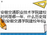 安徽交通职业技术学院建校时间是哪一年，什么历史背景(安徽交通学院建校年份)