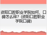 资阳口腔职业学院如何，口碑怎么样？(资阳口腔职业学院口碑)