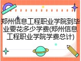 郑州信息工程职业学院到毕业要花多少学费(郑州信息工程职业学院学费总计)