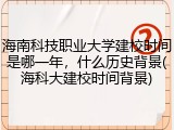 海南科技职业大学建校时间是哪一年，什么历史背景(海科大建校时间背景)