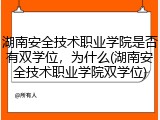 湖南安全技术职业学院是否有双学位，为什么(湖南安全技术职业学院双学位)