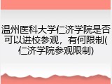 温州医科大学仁济学院是否可以进校参观，有何限制(仁济学院参观限制)