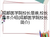 成都医学院校长是谁,校长基本介绍(成都医学院校长简介)