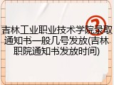吉林工业职业技术学院录取通知书一般几号发放(吉林职院通知书发放时间)