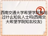 西南交通大学希望学院有出过什么知名人士吗(西南交大希望学院知名校友)