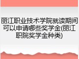 丽江职业技术学院就读期间可以申请哪些奖学金(丽江职院奖学金种类)