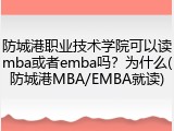 防城港职业技术学院可以读mba或者emba吗？为什么(防城港MBA/EMBA就读)