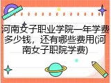 河南女子职业学院一年学费多少钱，还有哪些费用(河南女子职院学费)