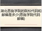 湖北恩施学院的院校代码和邮编是多少(恩施学院代码邮编)