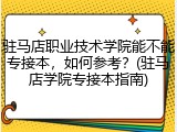 驻马店职业技术学院能不能专接本，如何参考？(驻马店学院专接本指南)