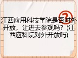 江西应用科技学院是否对外开放，让进去参观吗？(江西应科院对外开放吗)