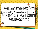 上海建设管理职业技术学院有mba吗？emba和mba的入学条件是什么(上海建管院MBA条件？)