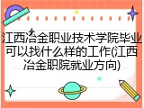 江西冶金职业技术学院毕业可以找什么样的工作(江西冶金职院就业方向)
