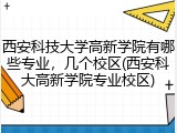 西安科技大学高新学院有哪些专业，几个校区(西安科大高新学院专业校区)