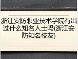 浙江安防职业技术学院有出过什么知名人士吗(浙江安防知名校友)