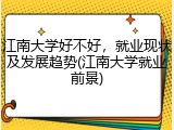江南大学好不好，就业现状及发展趋势(江南大学就业前景)