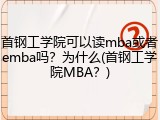首钢工学院可以读mba或者emba吗？为什么(首钢工学院MBA？)