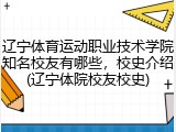 辽宁体育运动职业技术学院知名校友有哪些，校史介绍(辽宁体院校友校史)