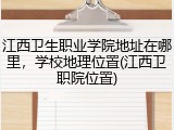 江西卫生职业学院地址在哪里，学校地理位置(江西卫职院位置)
