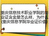 重庆信息技术职业学院的毕业证含金量怎么样，为什么(重庆信息学院毕业证价值)