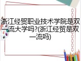 浙江经贸职业技术学院是双一流大学吗?(浙江经贸是双一流吗)