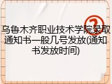 乌鲁木齐职业技术学院录取通知书一般几号发放(通知书发放时间)