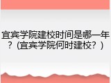 宜宾学院建校时间是哪一年？(宜宾学院何时建校？)