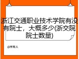浙江交通职业技术学院有没有院士，大概多少(浙交院院士数量)