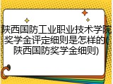 陕西国防工业职业技术学院奖学金评定细则是怎样的(陕西国防奖学金细则)