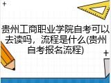 贵州工商职业学院自考可以去读吗，流程是什么(贵州自考报名流程)