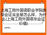 上海工商外国语职业学院的毕业证含金量怎么样，为什么(上海工商外国语毕业证价值)