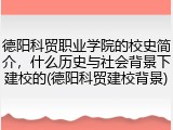 德阳科贸职业学院的校史简介，什么历史与社会背景下建校的(德阳科贸建校背景)