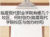 临夏现代职业学院有哪几个校区，何时创办(临夏现代学院校区与创办时间)