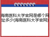海南医科大学官网是哪个网址多少(海南医科大学官网)