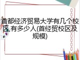首都经济贸易大学有几个校区,有多少人(首经贸校区及规模)