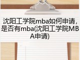 沈阳工学院mba如何申请，是否有mba(沈阳工学院MBA申请)