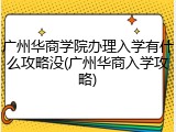 广州华商学院办理入学有什么攻略没(广州华商入学攻略)