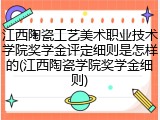 江西陶瓷工艺美术职业技术学院奖学金评定细则是怎样的(江西陶瓷学院奖学金细则)