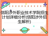 信阳涉外职业技术学院招生计划详细分析(信阳涉外招生解析)