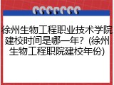 徐州生物工程职业技术学院建校时间是哪一年？(徐州生物工程职院建校年份)