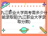 九江职业大学高考需多少分能录取呢(九江职业大学录取分数)