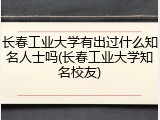 长春工业大学有出过什么知名人士吗(长春工业大学知名校友)