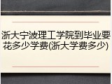 浙大宁波理工学院到毕业要花多少学费(浙大学费多少)